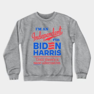 I'm an Independent For Biden, until there's a sane alternative Crewneck Sweatshirt